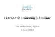 Extracare Housing Seminar The Watershed, Bristol 5 June 2008