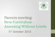 Parents meeting: New Curriculum – Assessing Without Levels 5 th October 2015