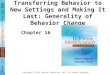 Copyright © 2011 Pearson Education, Inc. All rights reserved. Transferring Behavior to New Settings and Making It Last: Generality of Behavior Change Chapter