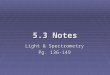 5.3 Notes Light & Spectrometry Pg. 136-149. Theory of Light  Color is a visual indication of the fact that objects absorb certain portions of visible