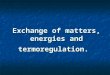 Exchange of matters, energies and termoregulation