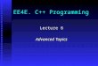EE4E. C++ Programming Lecture 6 Advanced Topics. Contents Introduction Introduction Exception handling in C++ Exception handling in C++  An object oriented