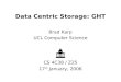Data Centric Storage: GHT Brad Karp UCL Computer Science CS 4C38 / Z25 17 th January, 2006