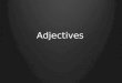 Adjectives. Adjectives – describe nouns – people, places, things and ideas