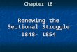 Chapter 18 Renewing the Sectional Struggle 1848- 1854