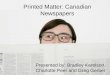 Printed Matter: Canadian Newspapers Presented by: Bradley Karelson, Charlotte Peer and Greg Gerber