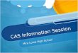 CAS Information Session Mira Loma High School. What is CAS? Learning by Doing and Reflecting Experiential Learning Finding Balance Purposeful
