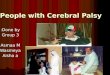 People with Cerebral Palsy Done by: Group 3 Asmaa M Wasmeya Aisha a