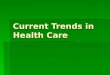 Current Trends in Health Care. Cost Containment  Trying to control the rising cost of health care and achieving the maximum benefit for every dollar