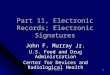 John F Murray Jr 1 Part 11, Electronic Records; Electronic Signatures John F. Murray Jr. U.S. Food and Drug Administration Center for Devices and Radiological