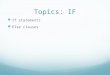 Topics: IF If statements Else clauses. IF Statement For the conditional expression, evaluating to True or False, the simple IF statement is if : x = 7