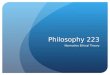Philosophy 223 Normative Ethical Theory. Our Task If we are going to make any headway towards our goal of increasing our capacity to manage the moral