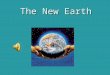 The New Earth. Pack your bags and prepare for a tour around the world! Pack your bags and prepare for a tour around the world!