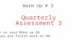 Warm Up # 3 Quarterly Assessment 3 Work on your Make up QA. If you are finish work on HW