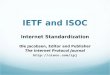 IETF and ISOC Internet Standardization Ole Jacobsen, Editor and Publisher The Internet Protocol Journal 