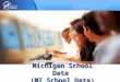 Michigan School Data (MI School Data). What is MI School Data? MI School Data is the web presence for district users, the public, researchers, etc. to