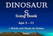 DINOSAURS Song Book Age 3 – 11 © Words and Music by Donna Minto Audio and Lyrics Version