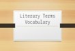 Literary Terms Vocabulary. Author’s Purpose Reason for writing the story. (to inform, to entertain, to persuade, etc.) 