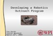 Developing a Robotics Outreach Program Zan Hecht Justin Woodard April 23 rd, 2005