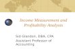 Income Measurement and Profitability Analysis Sid Glandon, DBA, CPA Assistant Professor of Accounting