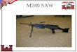 M249 SAW. TASK, CONDITIONS, STANDARDS TASK: To train, trainers to standard, in order to train their soldiers correctly on the M249 SAW PMI. CONDITION: