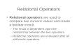 Relational Operators Relational operators are used to compare two numeric values and create a boolean result. –The result is dependent upon the relationship