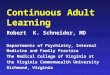Continuous Adult Learning Robert K. Schneider, MD Departments of Psychiatry, Internal Medicine and Family Practice The Medical College of Virginia at the