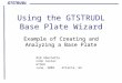 GTSTRUDL Using the GTSTRUDL Base Plate Wizard Example of Creating and Analyzing a Base Plate Rob Abernathy CASE Center GTSUG June, 2009 Atlanta, GA