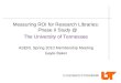 Measuring ROI for Research Libraries: Phase II Study @ The University of Tennessee ASERL Spring 2010 Membership Meeting Gayle Baker