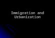 Immigration and Urbanization. “New Immigrants” Old immigrants moved from Germany and Ireland Old immigrants moved from Germany and Ireland “New Immigrants”