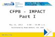 CFPB - IMPACT Part I May 16, 2013 9:00 – 10:00 a.m. Facilitated by Shawn Wolbert, CIA, CUCE  #mculace Annual Convention and Exposition
