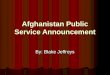 Afghanistan Public Service Announcement By: Blake Jeffreys
