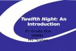 Twelfth Night: An Introduction 8 th Grade ELA OMMS Ms. Slaten