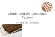 Charlie and the Chocolate Factory By: Nathan Lichwalla