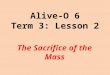 Alive-O 6 Term 3: Lesson 2 The Sacrifice of the Mass