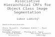 Associative Hierarchical CRFs for Object Class Image Segmentation Ľubor Ladický 1 1 Oxford Brookes University 2 Microsoft Research Cambridge Based on the