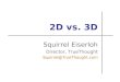 2D vs. 3D Squirrel Eiserloh Director, TrueThought Squirrel@