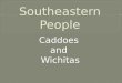 Caddoes and Wichitas. Area- region and description of the land Food- types of food they eat Shelter- description of houses Appearance- description of