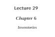 Chapter 6 Inventories Lecture 29. Lecture Overview Inventory Systems Perpetual Inventory System Periodic Inventory System Cost Flow Assumptions First