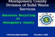 Montgomery County Division of Solid Waste Services Business Recycling in Montgomery County COG Recycling CommitteeDecember 1, 2005