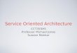 Service Oriented Architecture CCT355H5 Professor Michael Jones Suezan Makkar