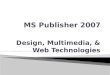 Design, Multimedia, & Web Technologies.  Define vocabulary associated with the MS Publisher 2007 environment.  Identify elements included in Publisher