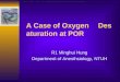A Case of Oxygen Desaturation at POR R1 Minghui Hung Department of Anesthsiology, NTUH