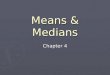 Means & Medians Chapter 4. Parameter - ► Fixed value about a population ► Typical unknown