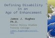 Defining Disability in an Age of Enhancement James J. Hughes Ph.D. Public Policy Studies Trinity College james.hughes@trincoll.edu Union College – May