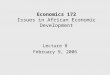 Economics 172 Issues in African Economic Development Lecture 8 February 9, 2006
