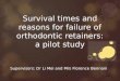 Supervisors: Dr Li Mei and Mrs Florence Bennani Survival times and reasons for failure of orthodontic retainers: a pilot study