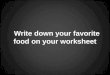 Write down your favorite food on your worksheet. YouTube link