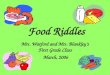 Food Riddles Mrs. Watford and Mrs. Blankley’s First Grade Class March, 2006