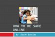HOW TO BE SAFE ONLINE By :Sarah Quarles. The internet is a great tool when used with caution!  The internet is an amazing tool that connects people from